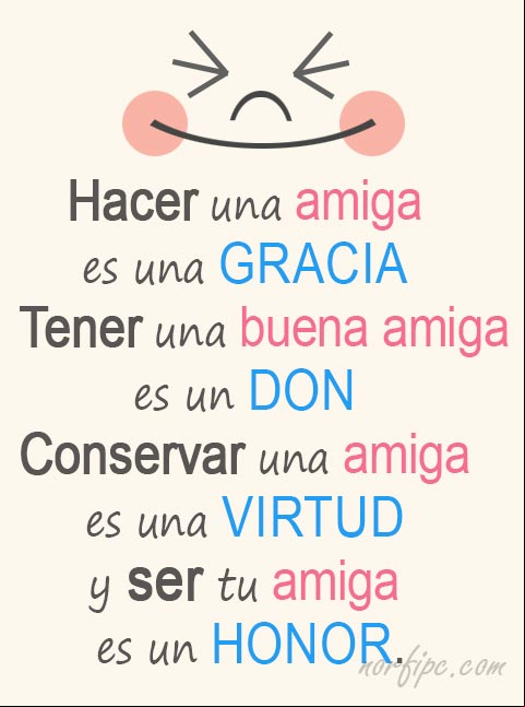 Hacer una amiga es una gracia, tener una buena amiga es un don, conservar una amiga es una virtud y ser tu amiga es un honor. #AmigasVerdaderas Mensaje para una amiga de verdad