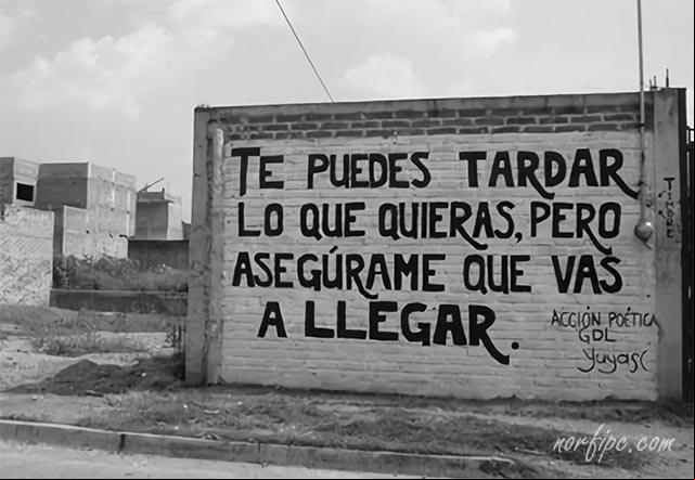 Te puedes tardar lo que quieras, pero asegúrame que vas a llegar. #AccionPoetica Te puedes tardar lo que quieras, pero asegúrame que vas a llegar