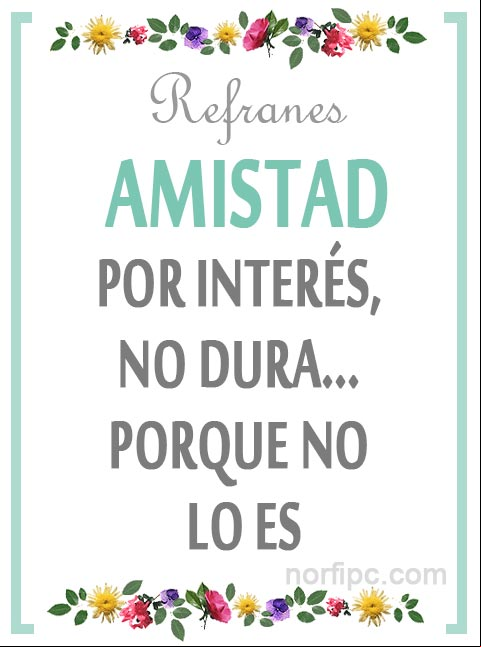 Amistad por interés, no dura porque no lo es. Refrán popular Amistad por interés, no dura porque no lo es. Refrán popular