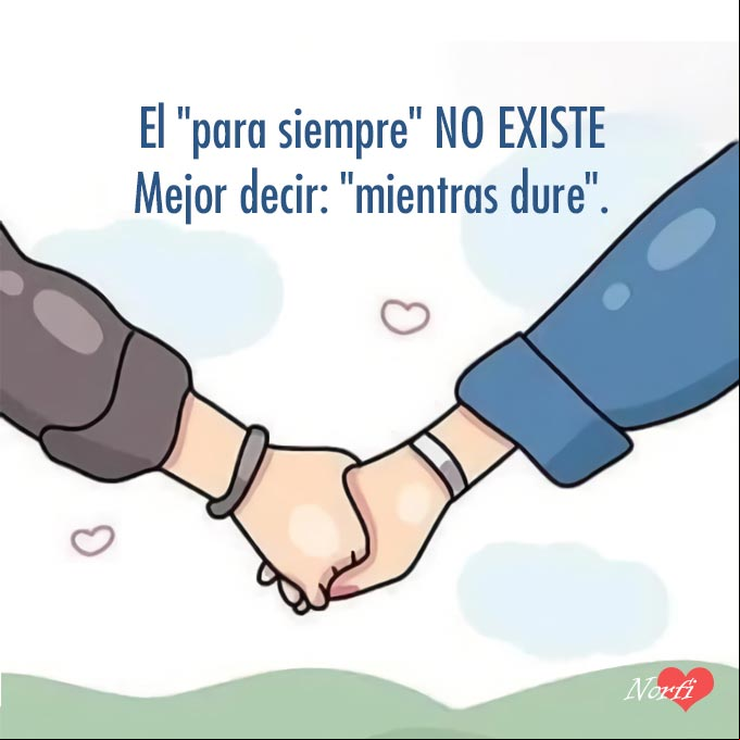 El "para siempre" NO EXISTE, es mucho mejor decir: "mientras dure" Manos de una pareja juntas